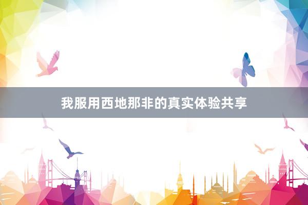 我服用西地那非的真实体验共享