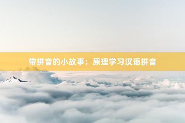 带拼音的小故事:原理学习汉语拼音